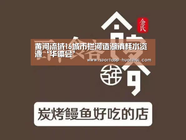 黄河流域16城市拦河造湖消耗水资源‘华体会’(图4) 华体会官方