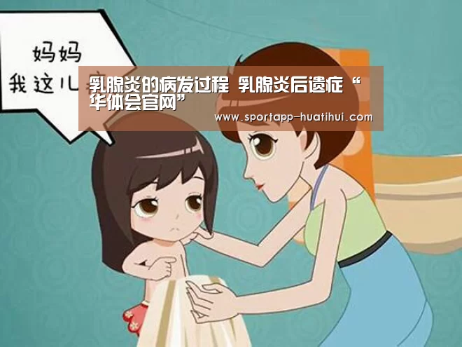 乳腺炎的病发过程  乳腺炎后遗症“华体会官网”